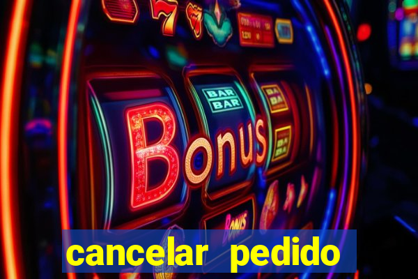 cancelar pedido casas bahia